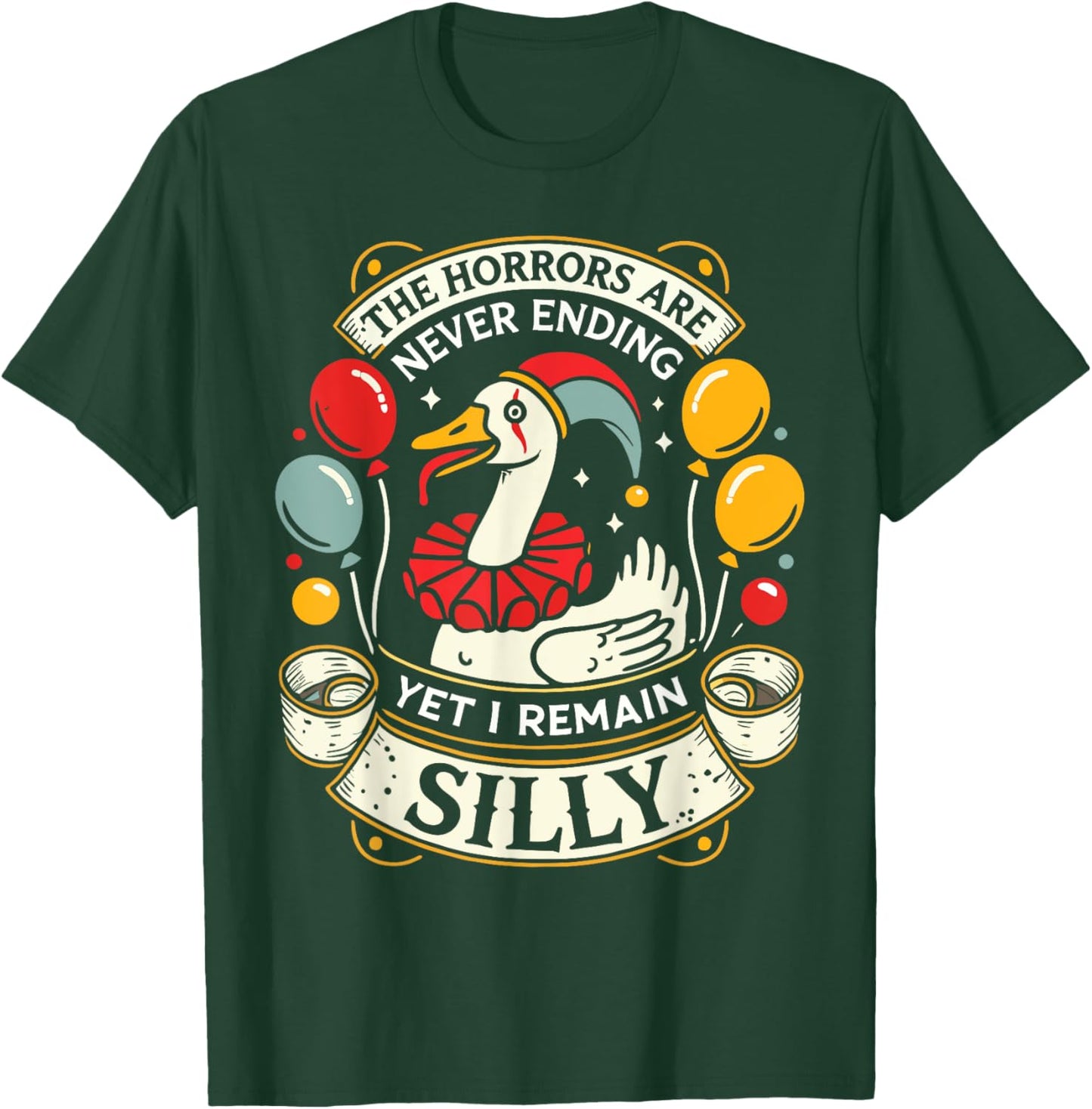 Goose The Horrors Are Never Ending Yet I Remain Silly T-Shirt - T-Shirt | Forest