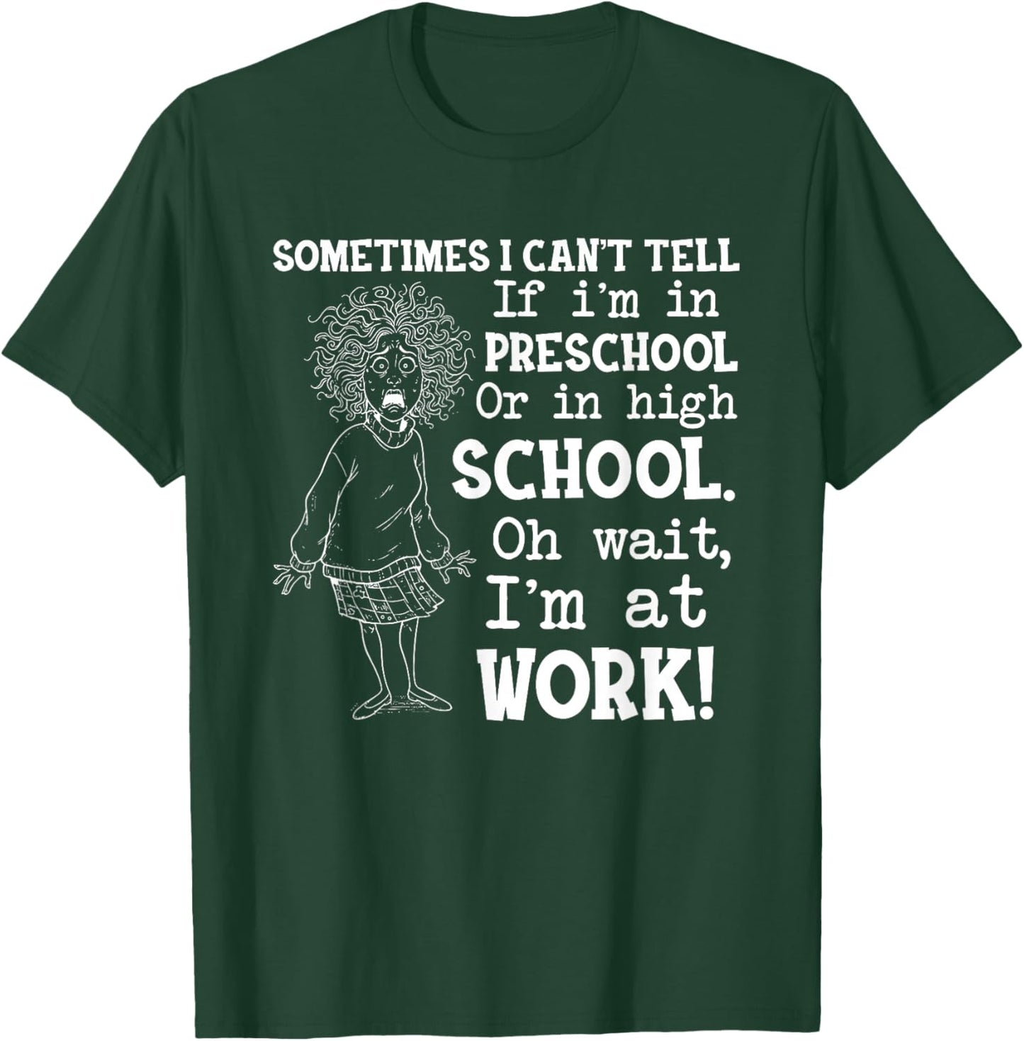 Sometimes I Can’t Tell If I’m in Preschool Or in High T-Shirt - T-Shirt | Forest