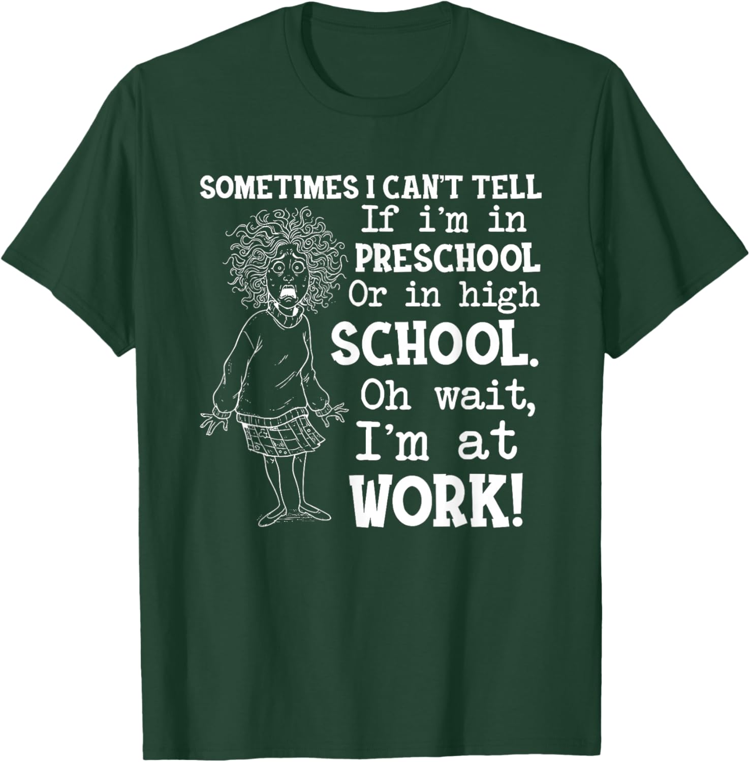 Sometimes I Can’t Tell If I’m in Preschool Or in High T-Shirt - T-Shirt | Forest