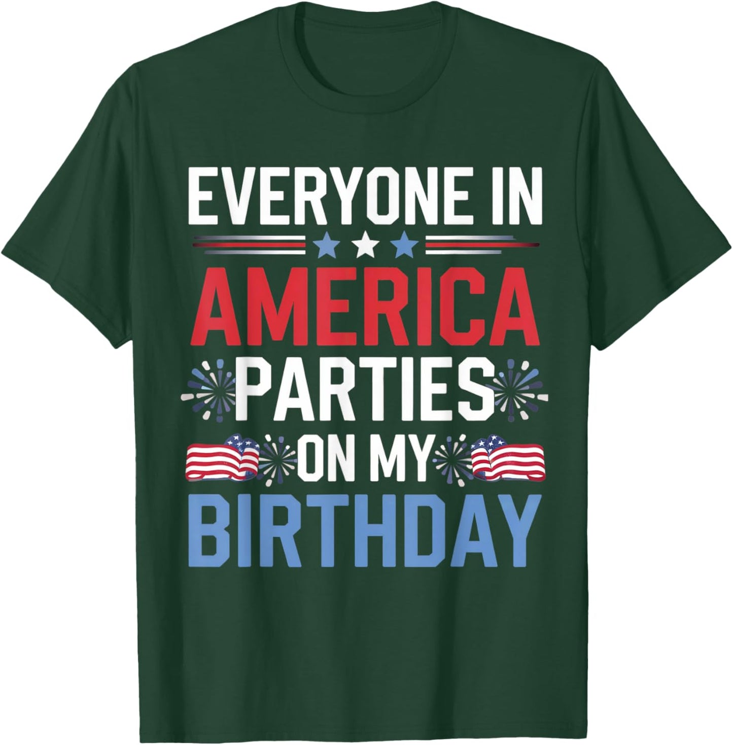 Everyone In America Parties On My Birthday 4th Of July T-Shirt - T-Shirt | Forest