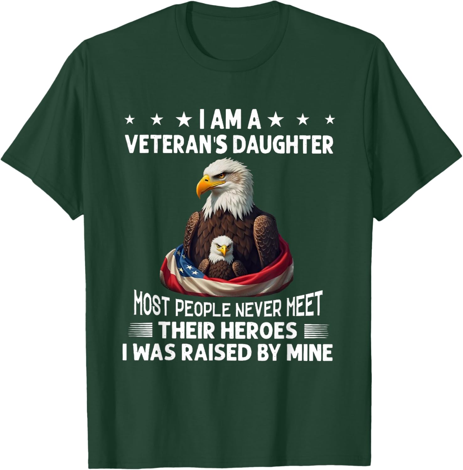 I Am A Veteran's Daughter Most People Never Meet Their T-Shirt - T-Shirt | Forest