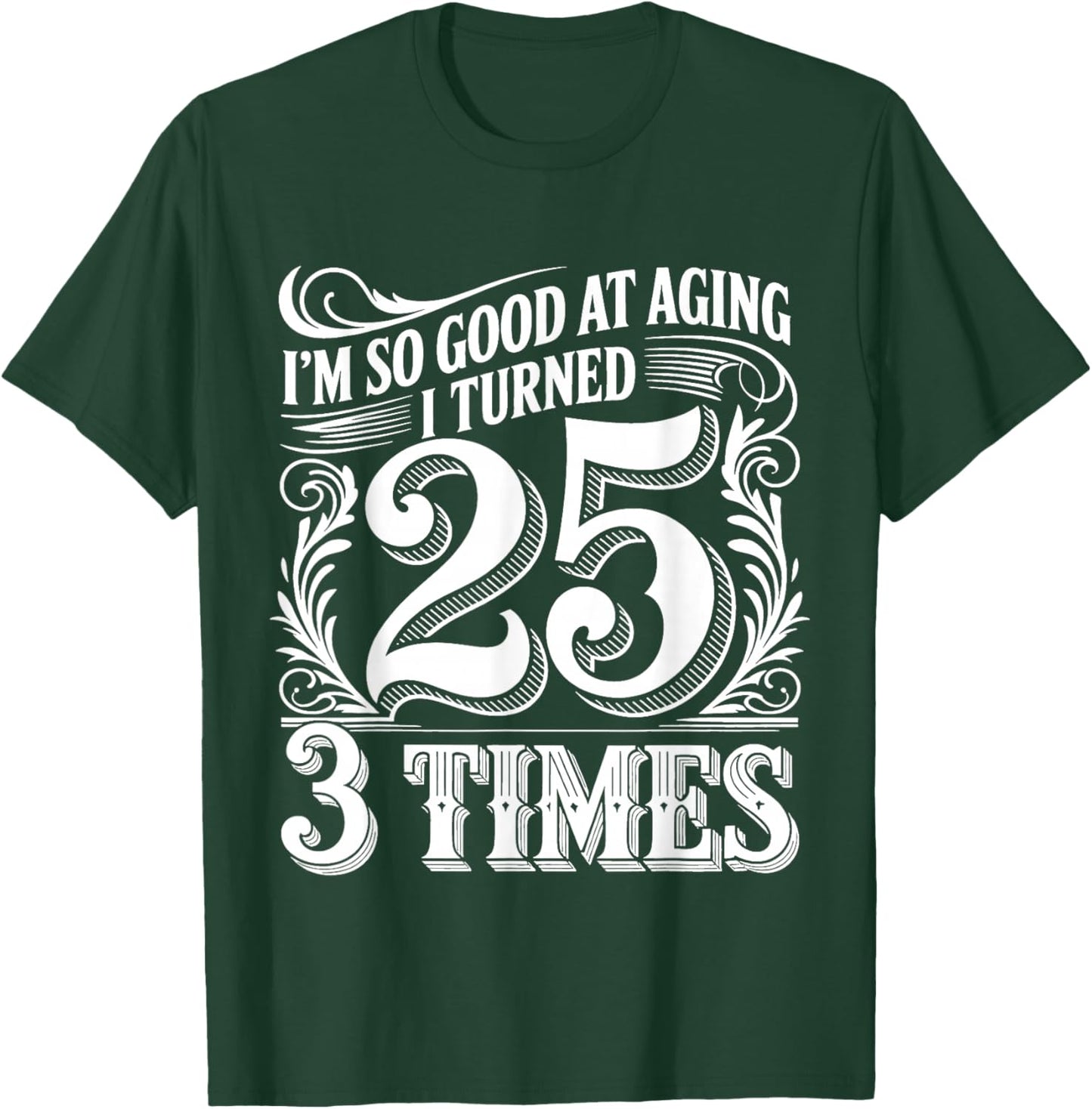 I'm So Good At Aging I Turned 25 3 Times Senior Age T-Shirt - T-Shirt | Forest