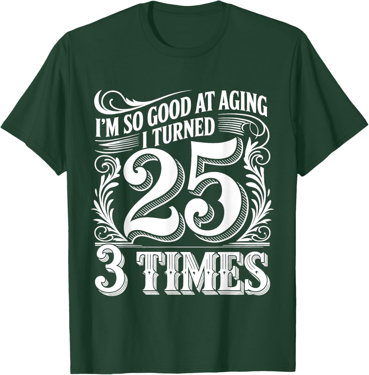 I'm So Good At Aging I Turned 25 3 Times Senior Age T-Shirt - T-Shirt | Forest