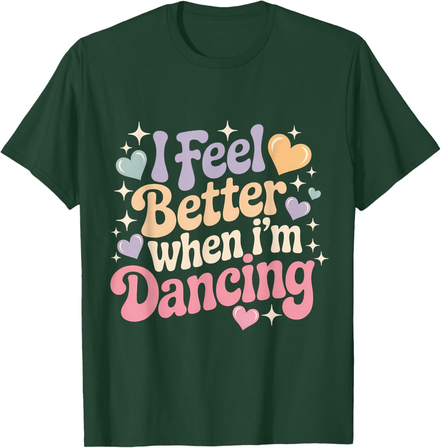I Feel Better When I'm Dancing T-Shirt - T-Shirt | Forest