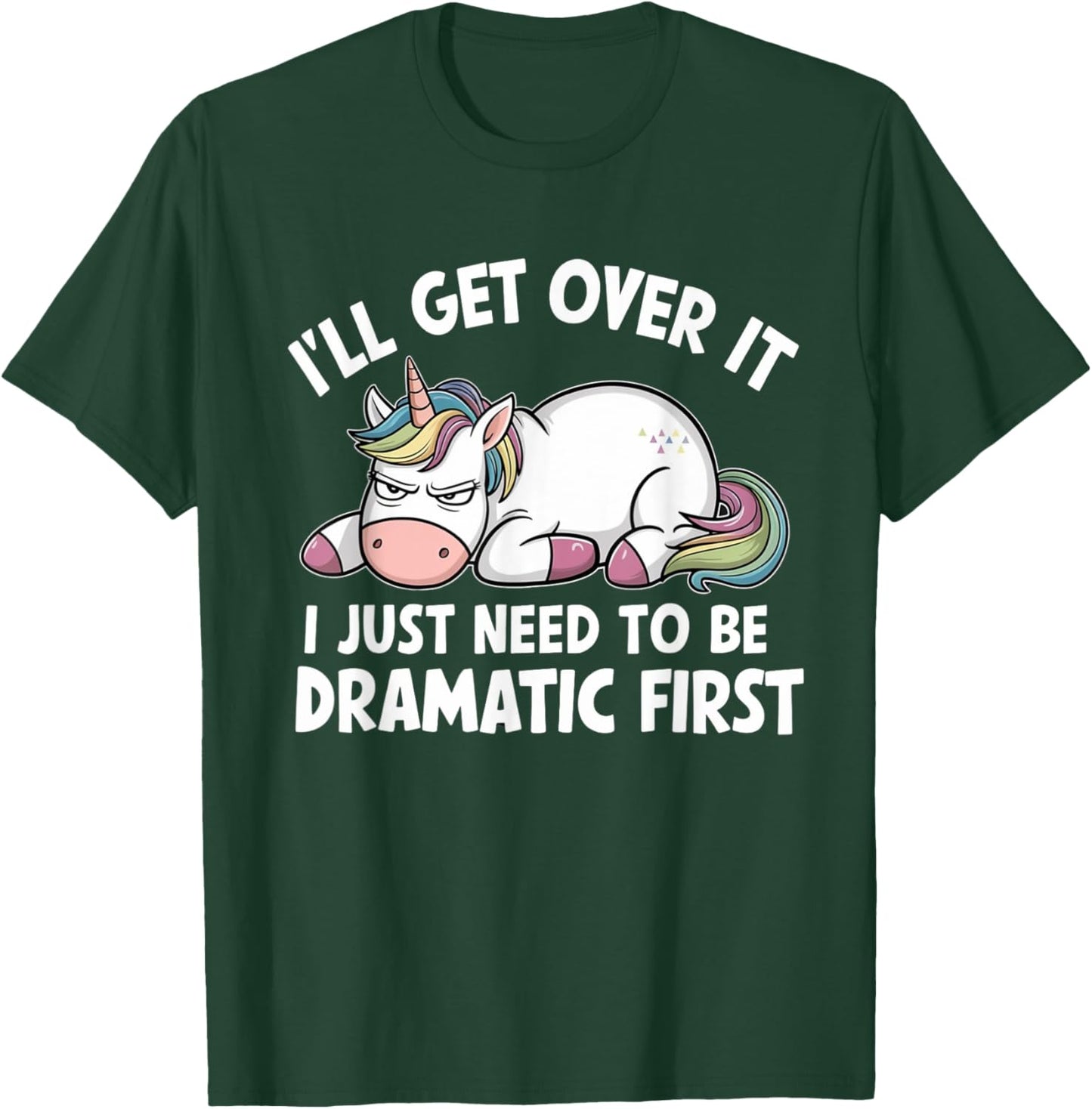 Unicorn I'll Get Over It I Just Need To Be Dramatic First T-Shirt - T-Shirt | Forest