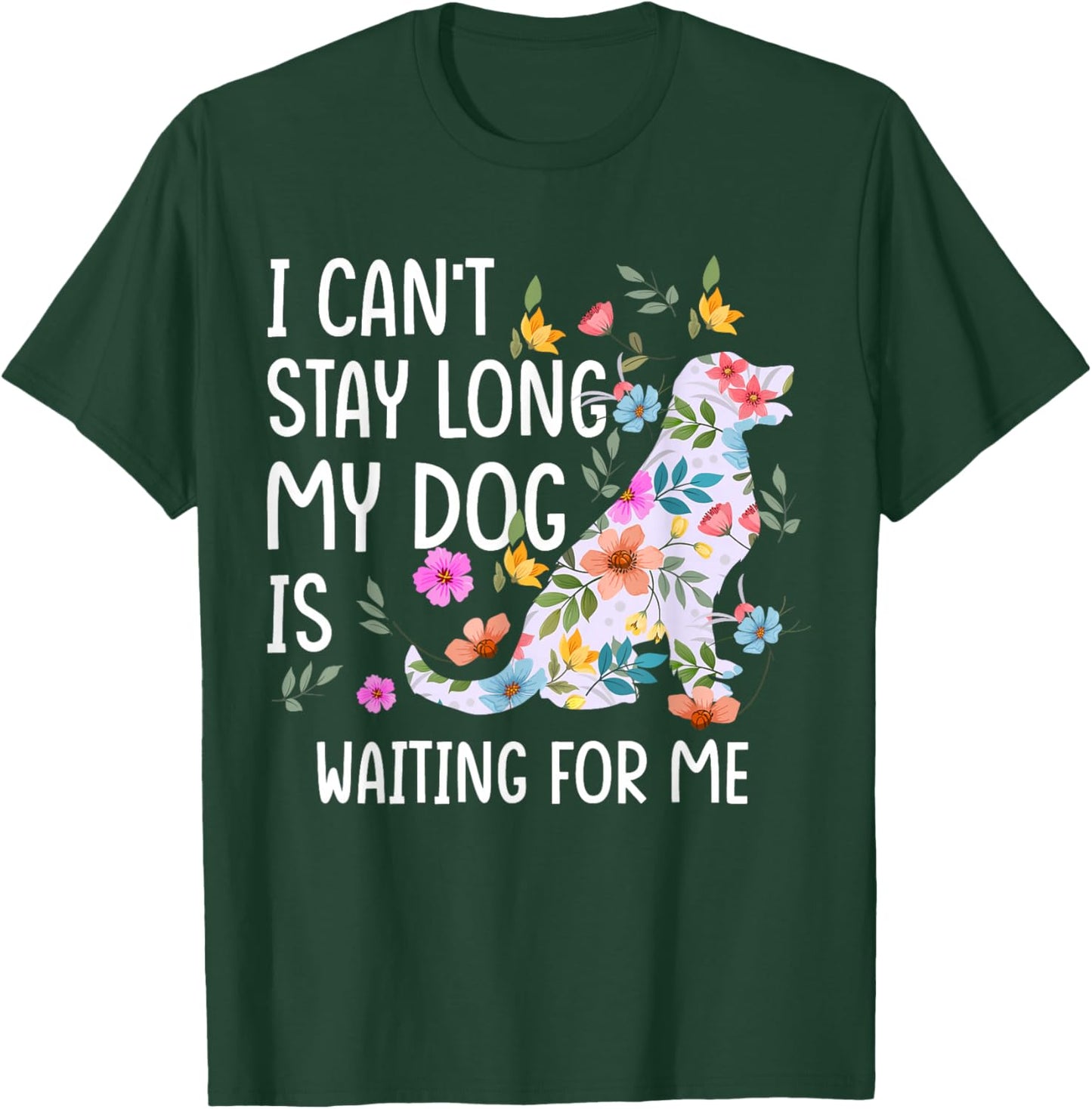 I Can't Stay Long My Dog Is Waiting For Me Dog Lover T-Shirt - T-Shirt | Forest