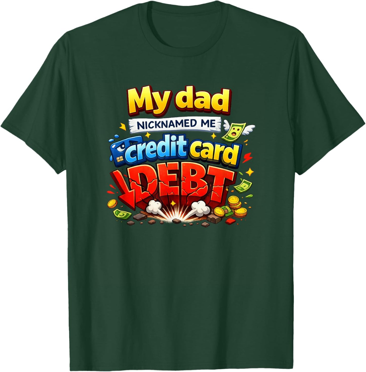My Dad Nicknamed Me Credit Card Debt Funny T-Shirt - T-Shirt | Forest