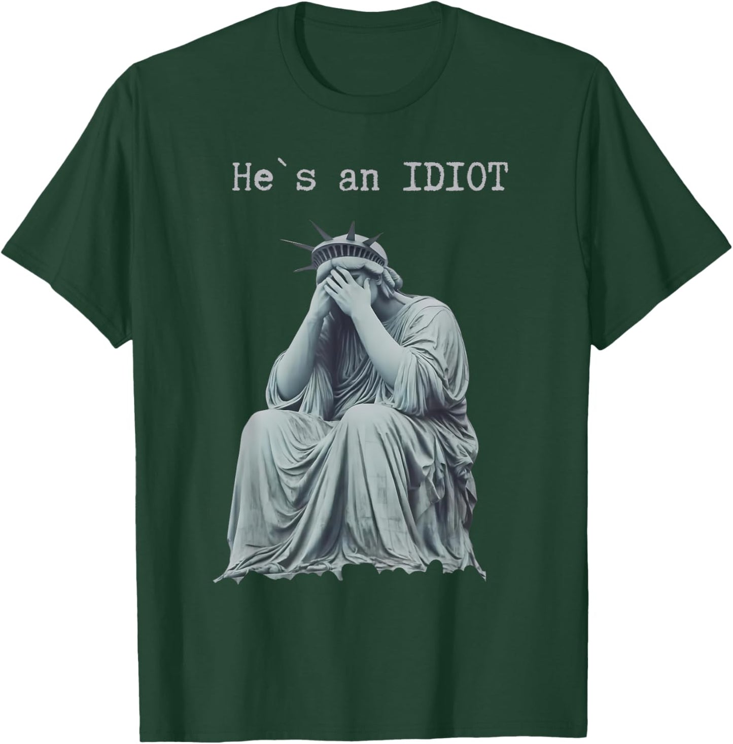 He is an IDIOT Statue of Liberty Cry Funny Political T-Shirt - T-Shirt | Forest