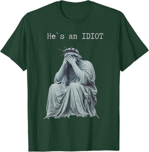 He is an IDIOT Statue of Liberty Cry Funny Political T-Shirt - T-Shirt | Forest