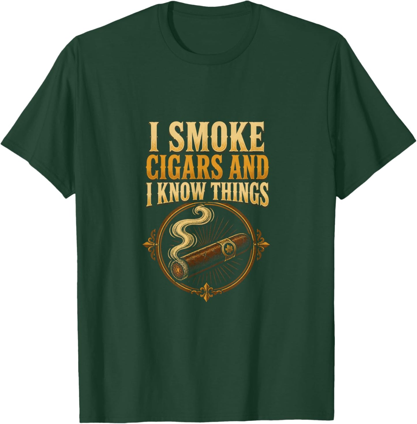 I Smoke Cigars and I Know Things Cigar T-Shirt - T-Shirt | Forest