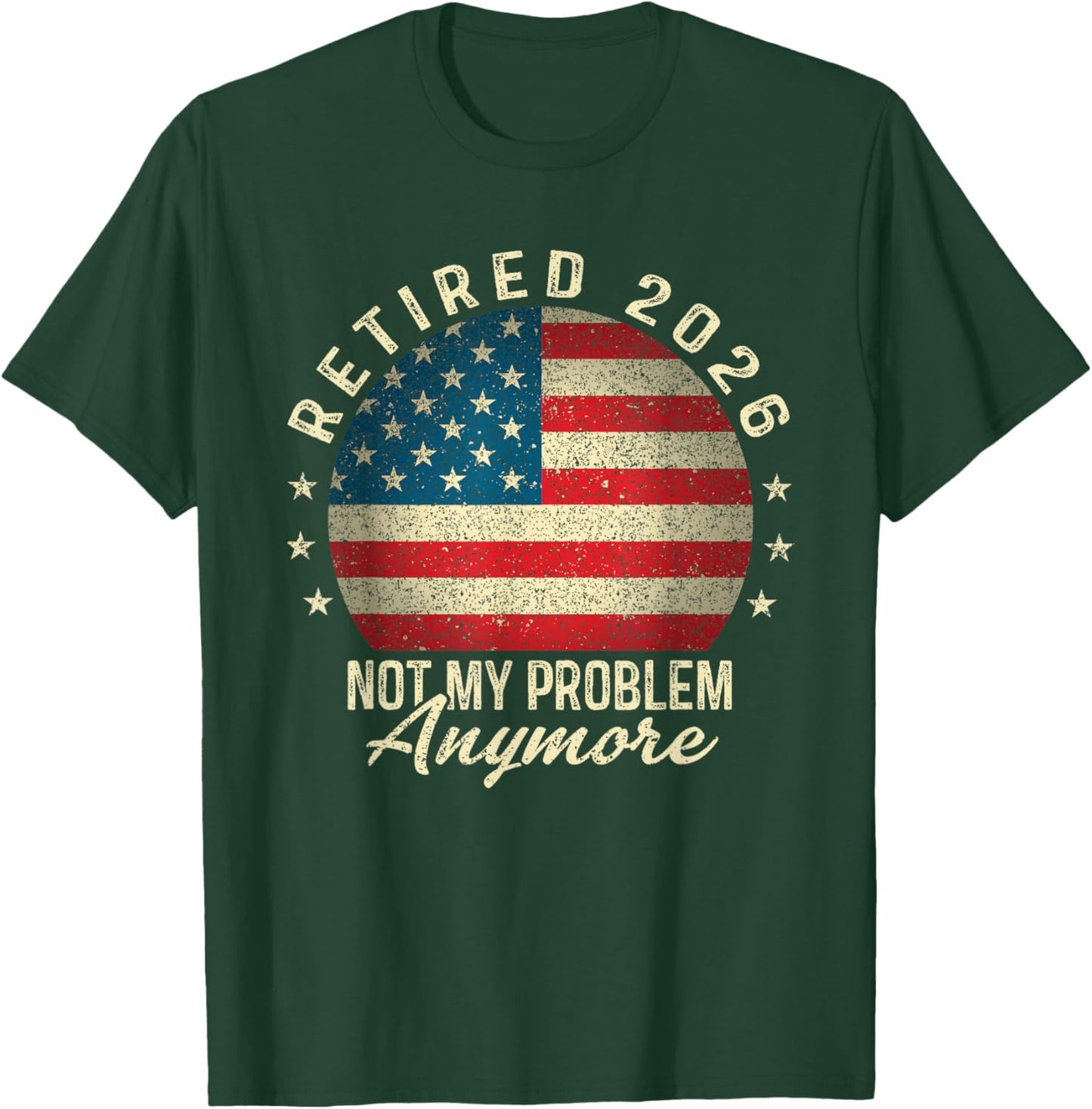 Retired 2026 not My Problem Anymore US Flag Retirement T-Shirt - T-Shirt | Forest