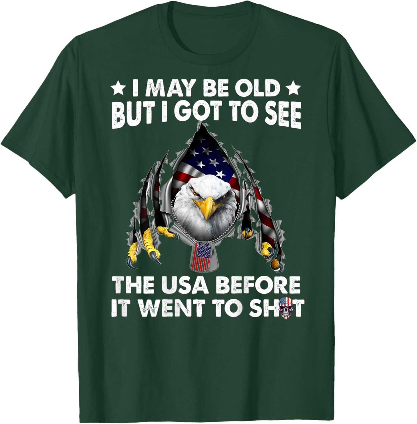 I May Be Old But I Got To See The Usa Before It Went To Shit T-Shirt - T-Shirt | Forest