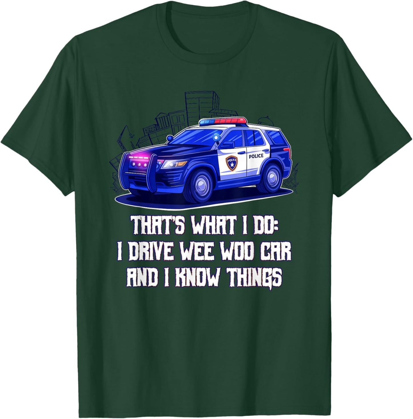 Thats What I Do I Drive Wee Woo Car and I Know Things Funny T-Shirt - T-Shirt | Forest