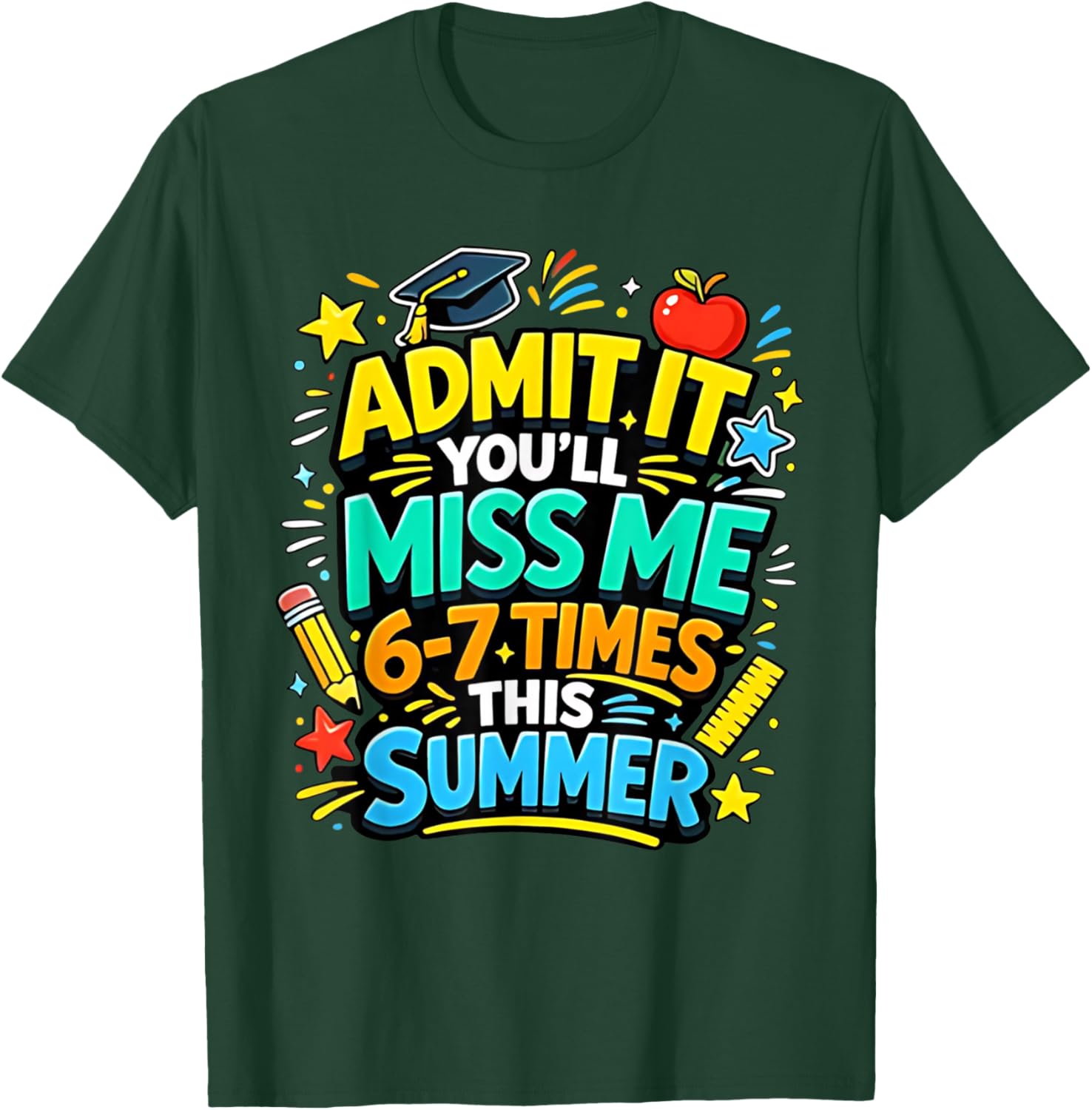 Admit It You'll Miss Me 6 7 Times Summer Last Day of School T-Shirt - T-Shirt | Forest
