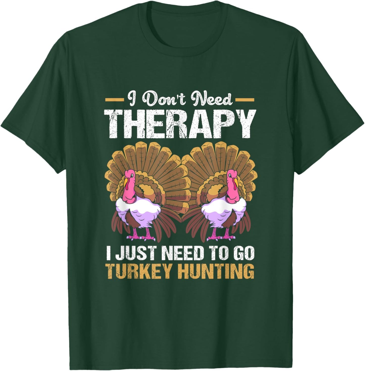 Vintage Don't Need Therapy I Just Need To Go Turkey Hunting T-Shirt - T-Shirt | Forest