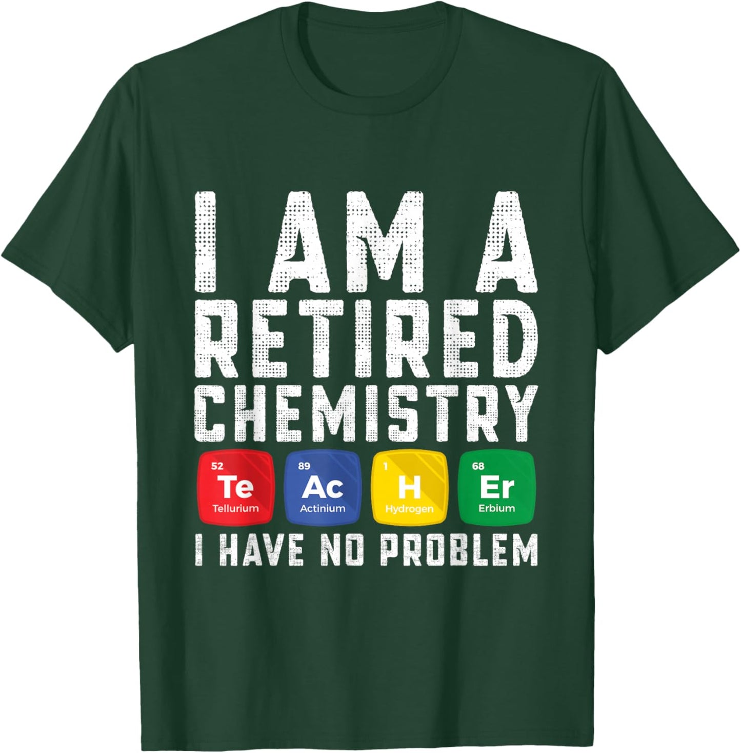 Retirement Teacher - I am a Retired Chemistry Teacher T-Shirt - T-Shirt | Forest