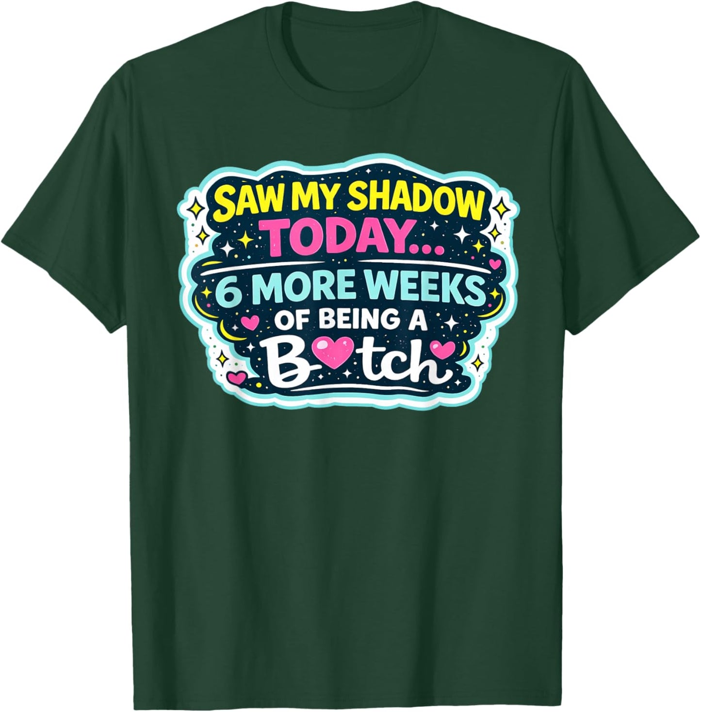 Saw My Shadow Today 6 More Weeks of Being A Bitch T-Shirt - T-Shirt | Forest