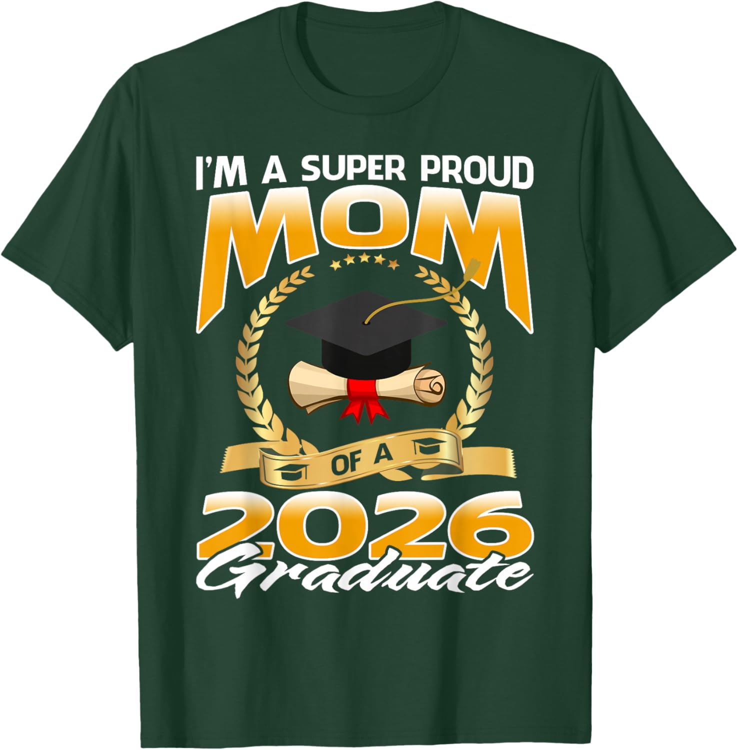 I'm A Super Proud Mom of A 2026 Graduate T-Shirt - T-Shirt | Forest