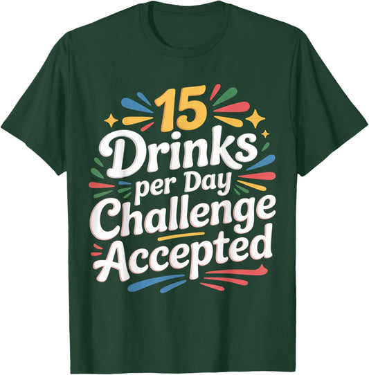 15 Drinks Per Day Challenge Accepted Party Level Expert T-Shirt - T-Shirt | Forest