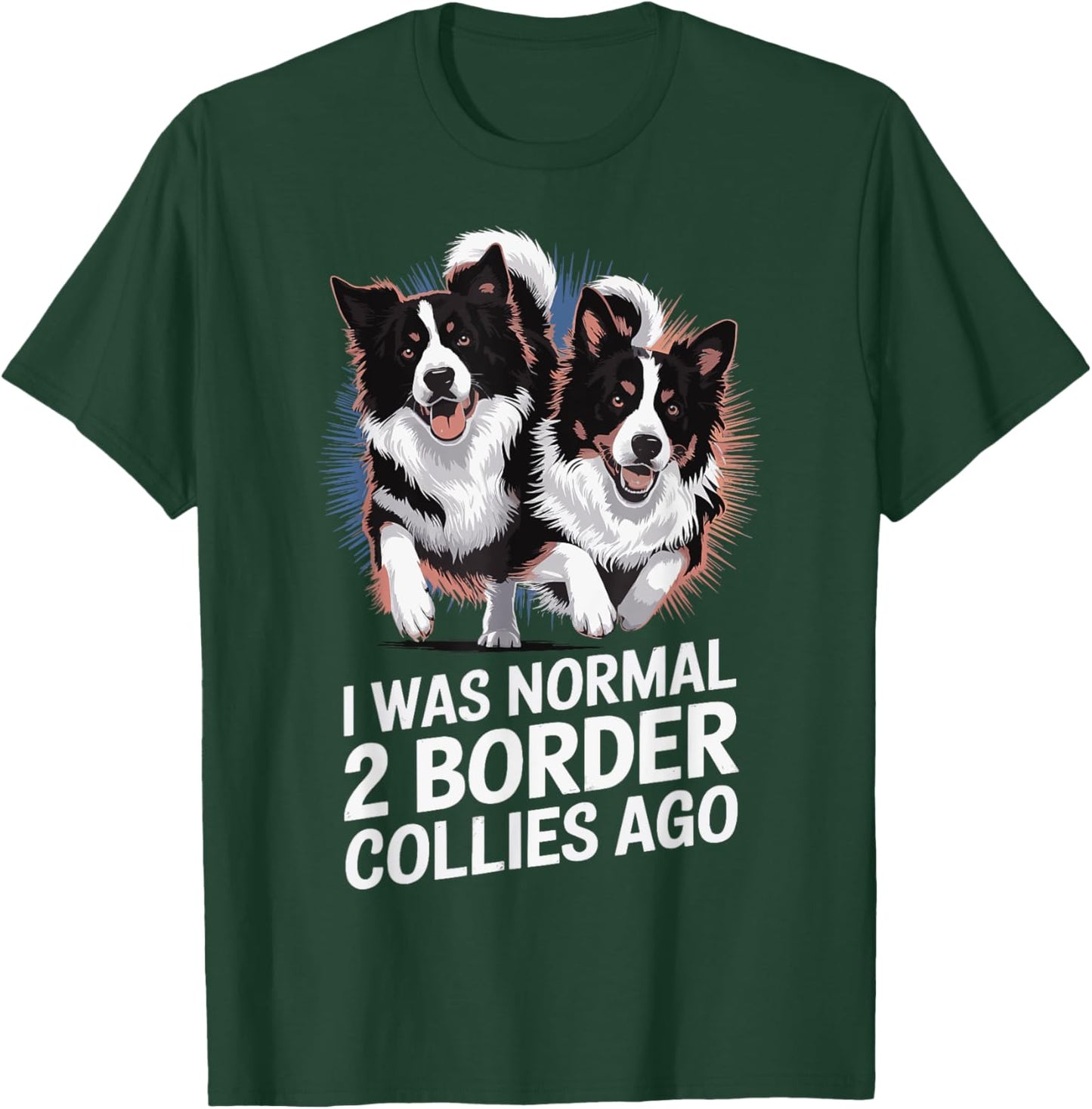 I Was Normal 2 Border Collies Ago T-Shirt - T-Shirt | Forest