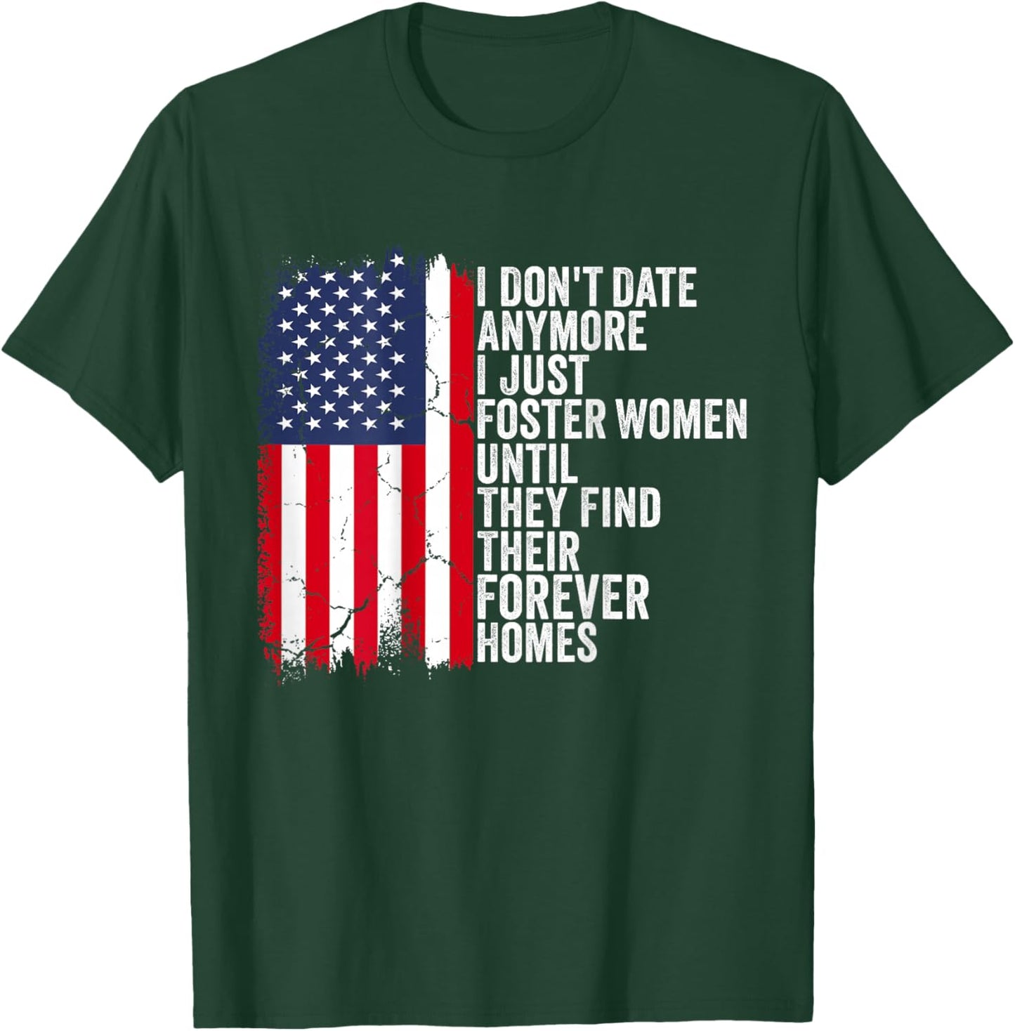 I Don't Date Anymore I Just Foster Women Dating (On Back) T-Shirt - T-Shirt | Forest