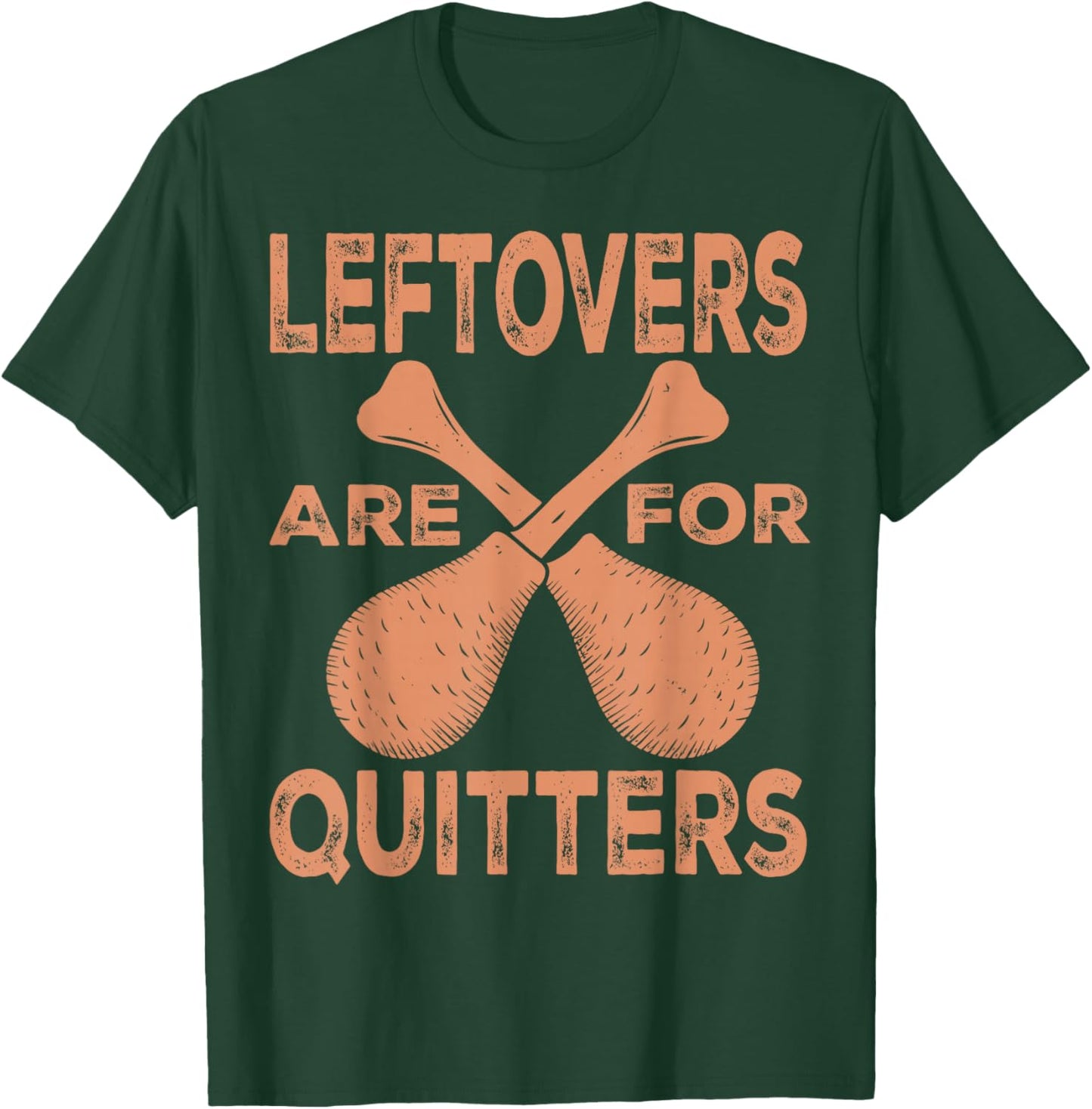 Leftovers Are For Quitters Thanksgiving Funny Turkey Leg Day T-Shirt - T-Shirt | Forest