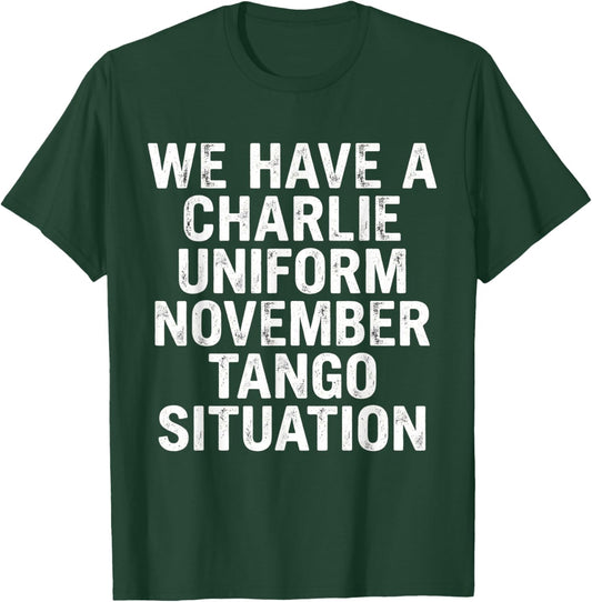 We Have A Charlie Uniform November Tango Situation Funny T-Shirt - T-Shirt | Forest