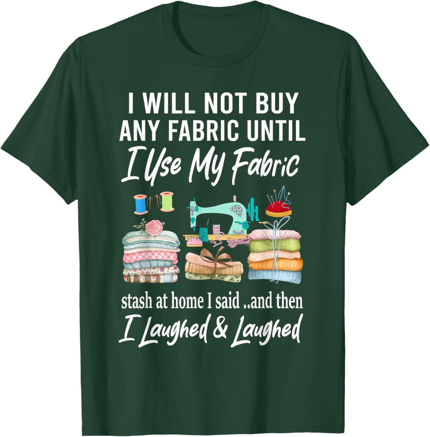 I Will Not Buy Any Fabric Quilting Sewing Fun Sewer Quilter T-Shirt - T-Shirt | Forest