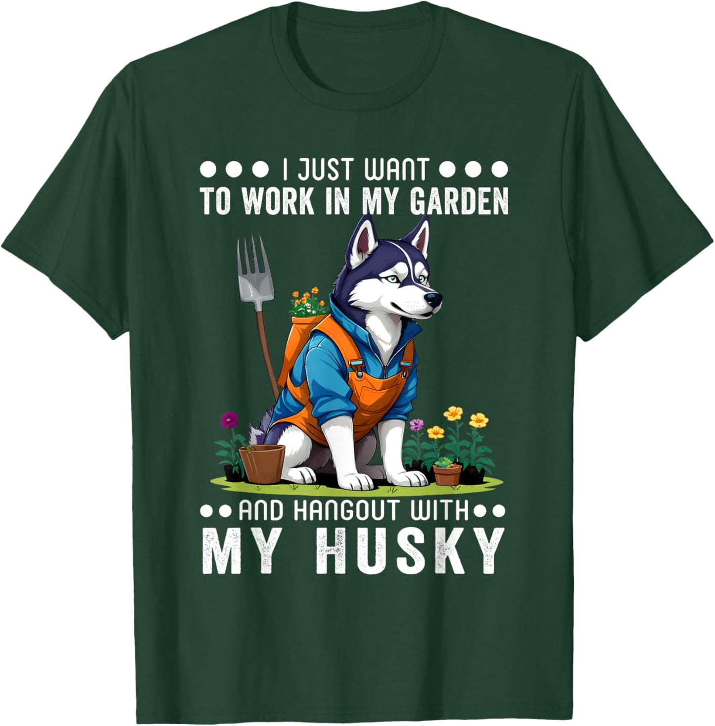 Gardening I Want To Work In Garden Husky Lovers Gardener T-Shirt - T-Shirt | Forest