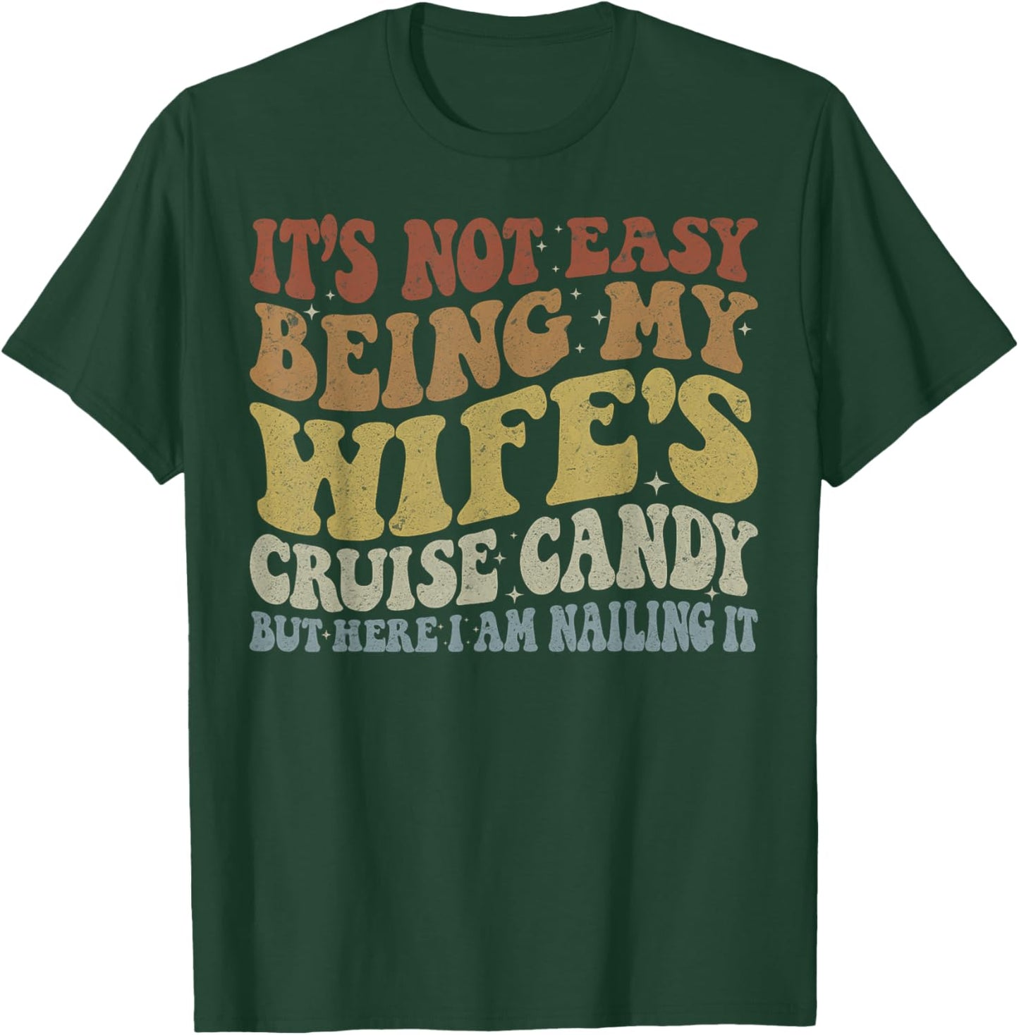Its Not Easy Being My Wife's Cruise Candy But Here I Am T-Shirt - T-Shirt | Forest