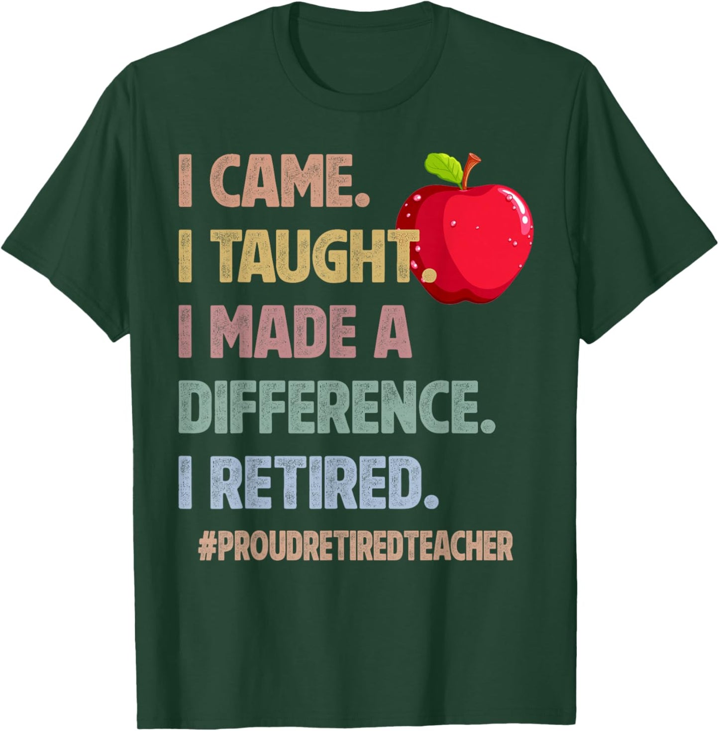 I Came Taught Made a Difference Proud Retired Teacher 2026 T-Shirt - T-Shirt | Forest