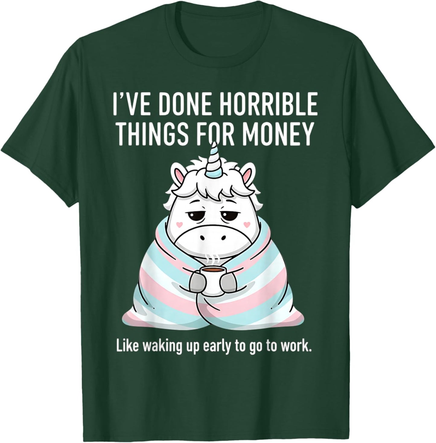 Horrible Things for Money Go to Work Ironic Funny Graphic T-Shirt - T-Shirt | Forest