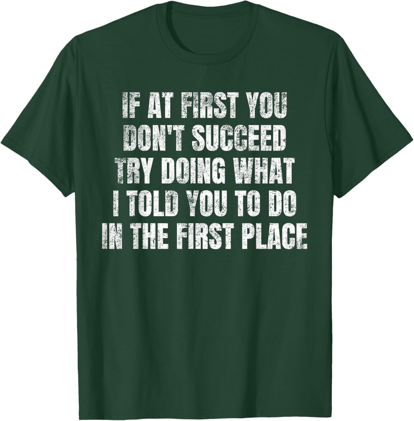 If At First You Don't Succeed Try Doing What I told you to T-Shirt - T-Shirt | Forest