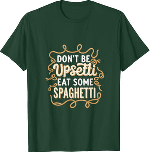 Don't Be Upsetti Eat Some Spaghetti T-Shirt - T-Shirt | Forest