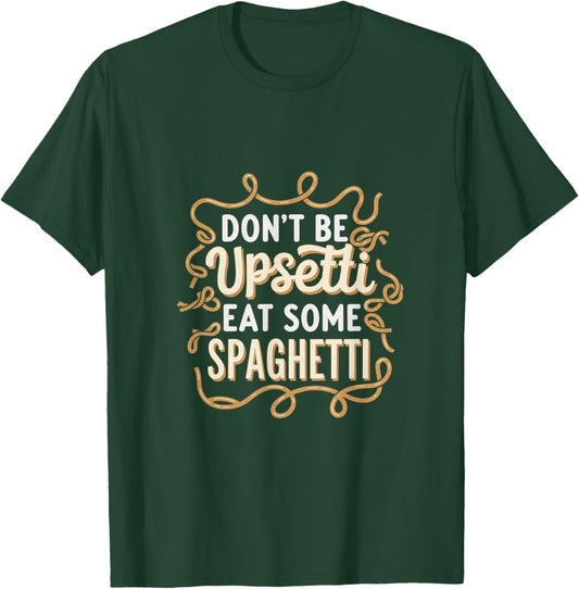 Don't Be Upsetti Eat Some Spaghetti T-Shirt - T-Shirt | Forest