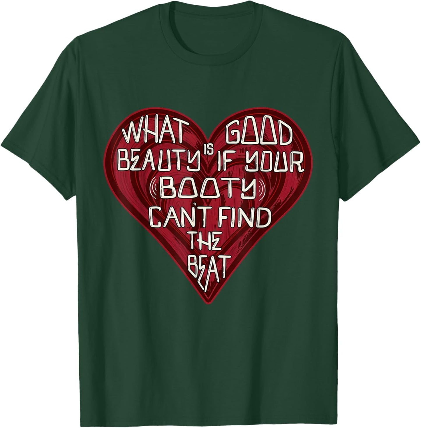 Funny What Good is Beauty if Your Booty Can’t Find The Beat T-Shirt - T-Shirt | Forest