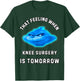 That Feeling When Knee Surgery Is Tomorrow T-Shirt - T-Shirt | Forest