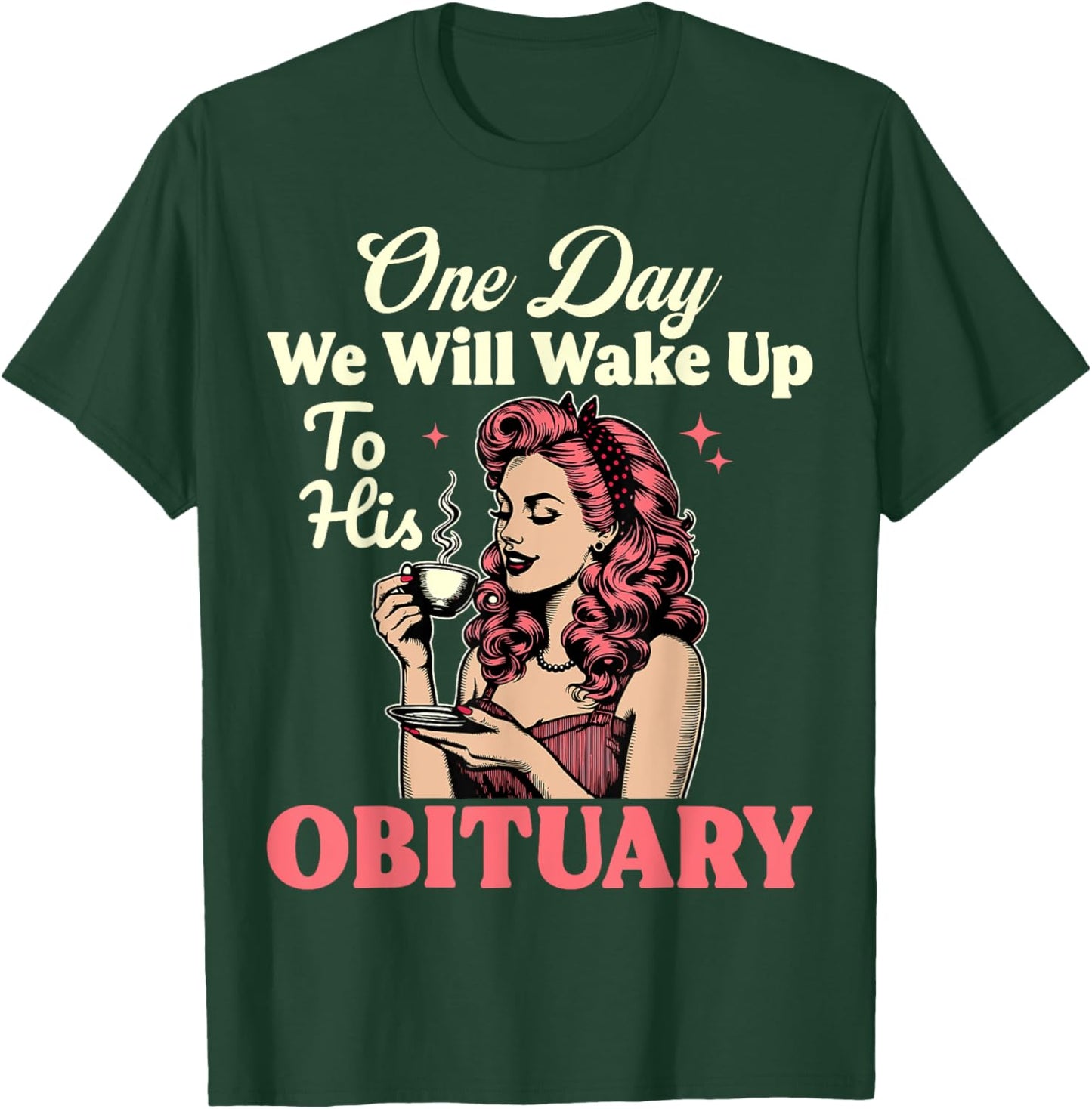 One Day We Will Wake Up To His Obituary Vintage Feminist T-Shirt - T-Shirt | Forest