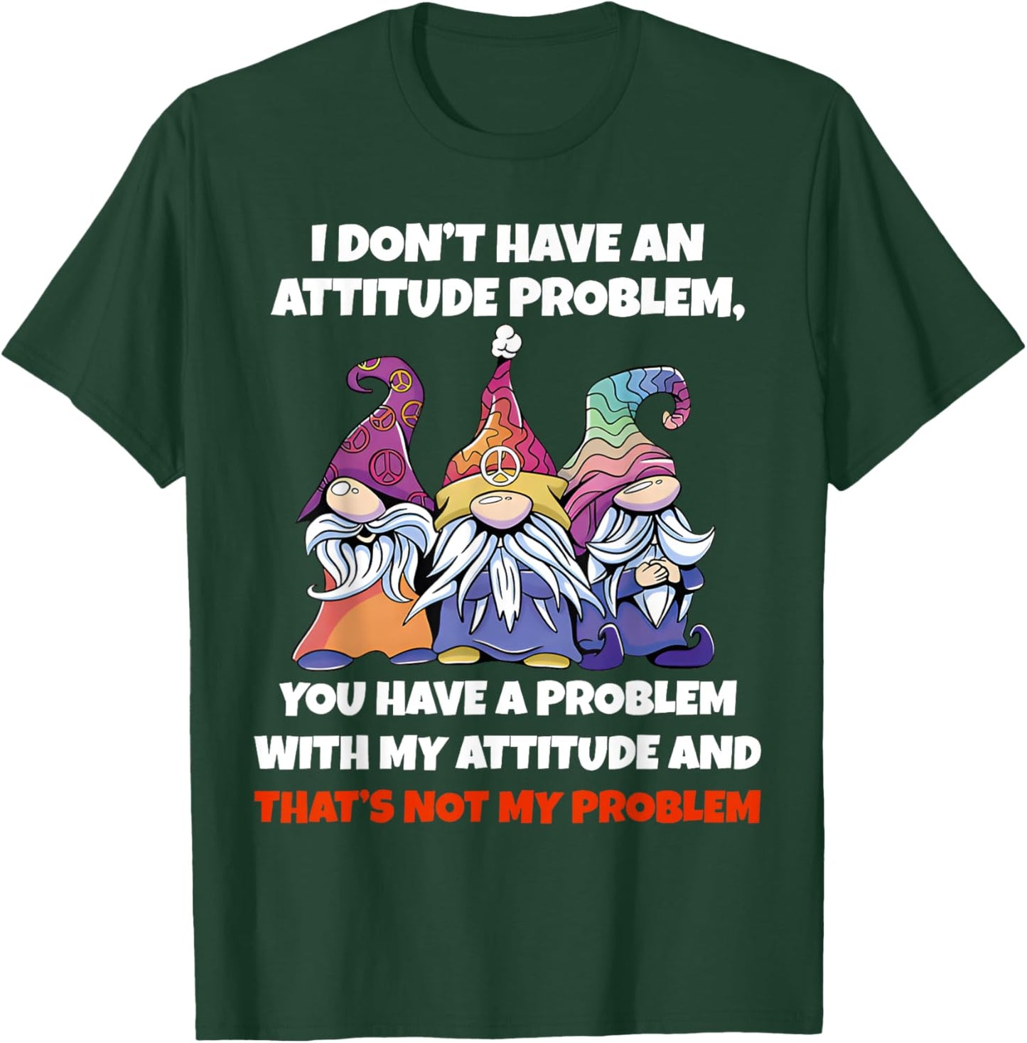 I Dont Have An Attitude Problem You Have Problem Gnome Quote T-Shirt - T-Shirt | Forest
