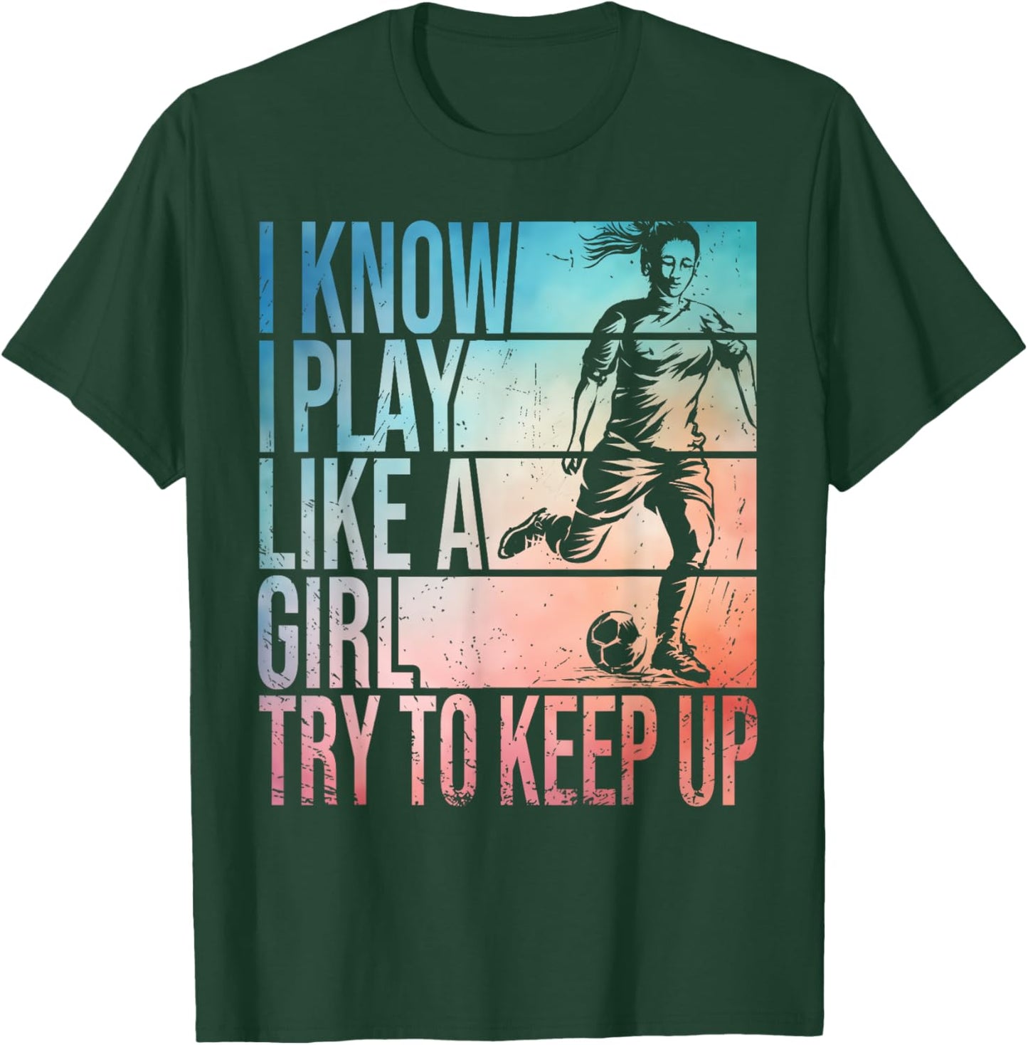 I Know I Play Like A Girl Try To Keep Up Girls Soccer Player T-Shirt - T-Shirt | Forest