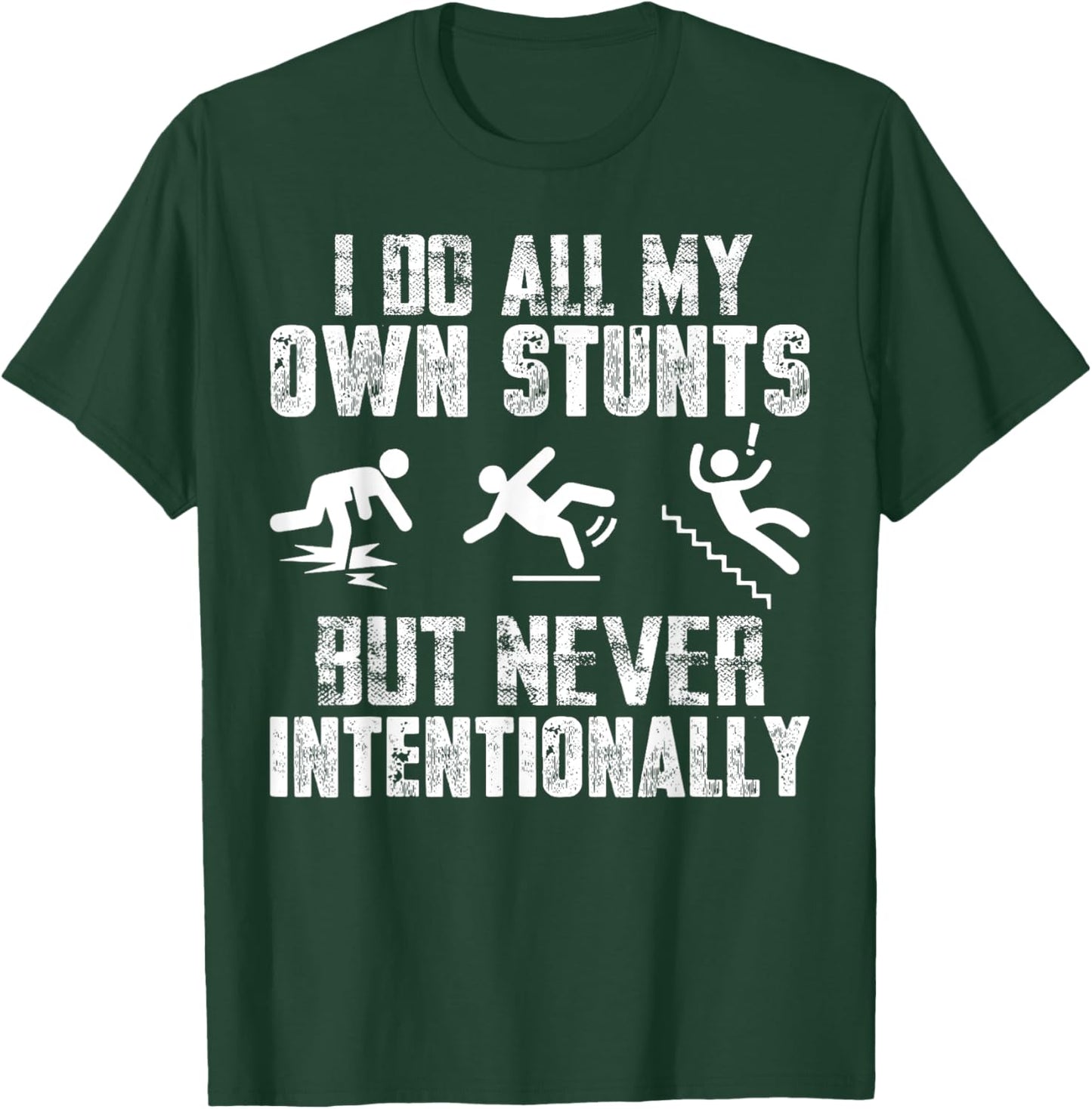 I Do All My Own Stunts Just Never Intentionally Sarcastic T-Shirt - T-Shirt | Forest