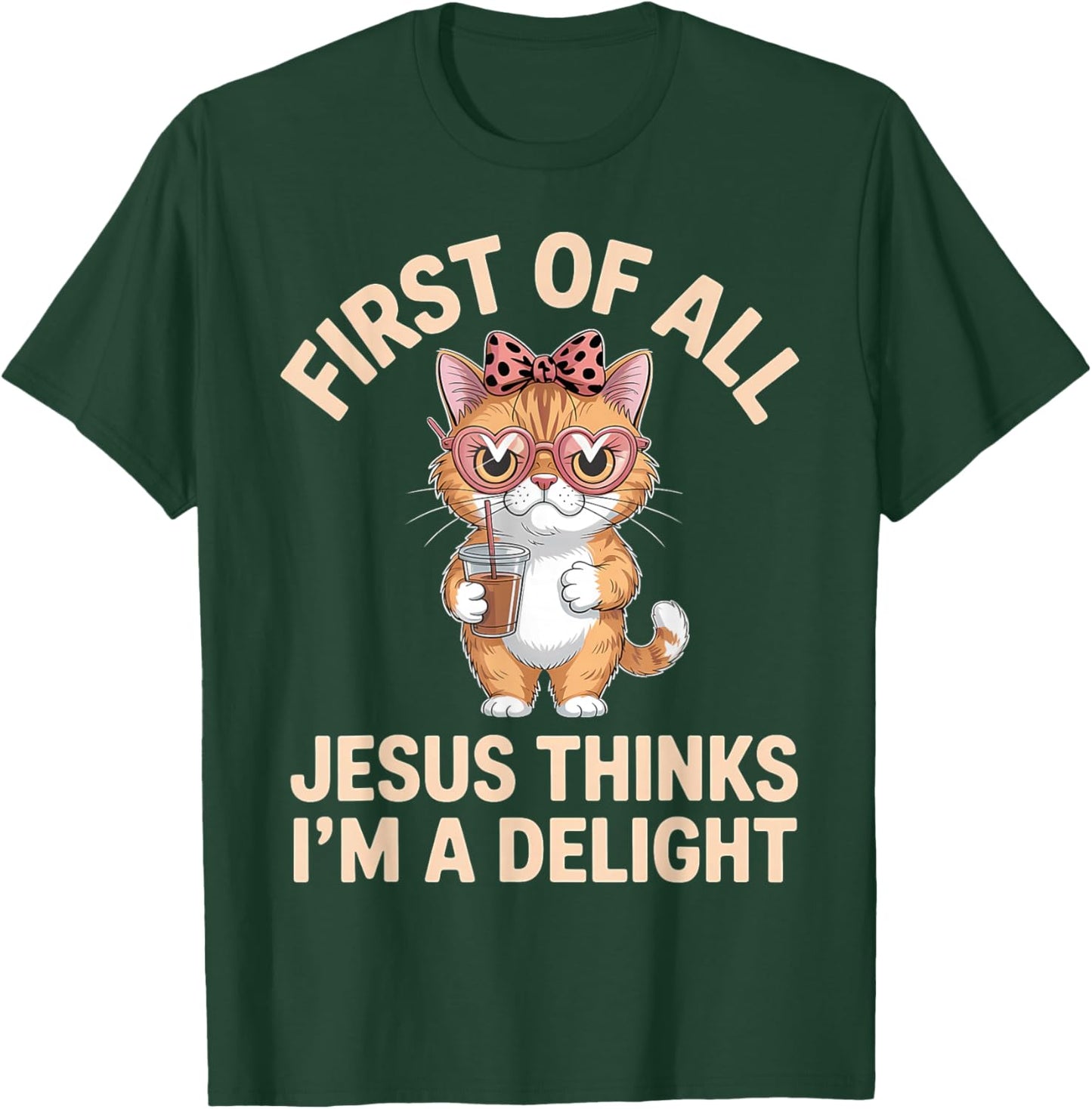 First of All Jesus Thinks I'm A Delight T-Shirt - T-Shirt | Forest
