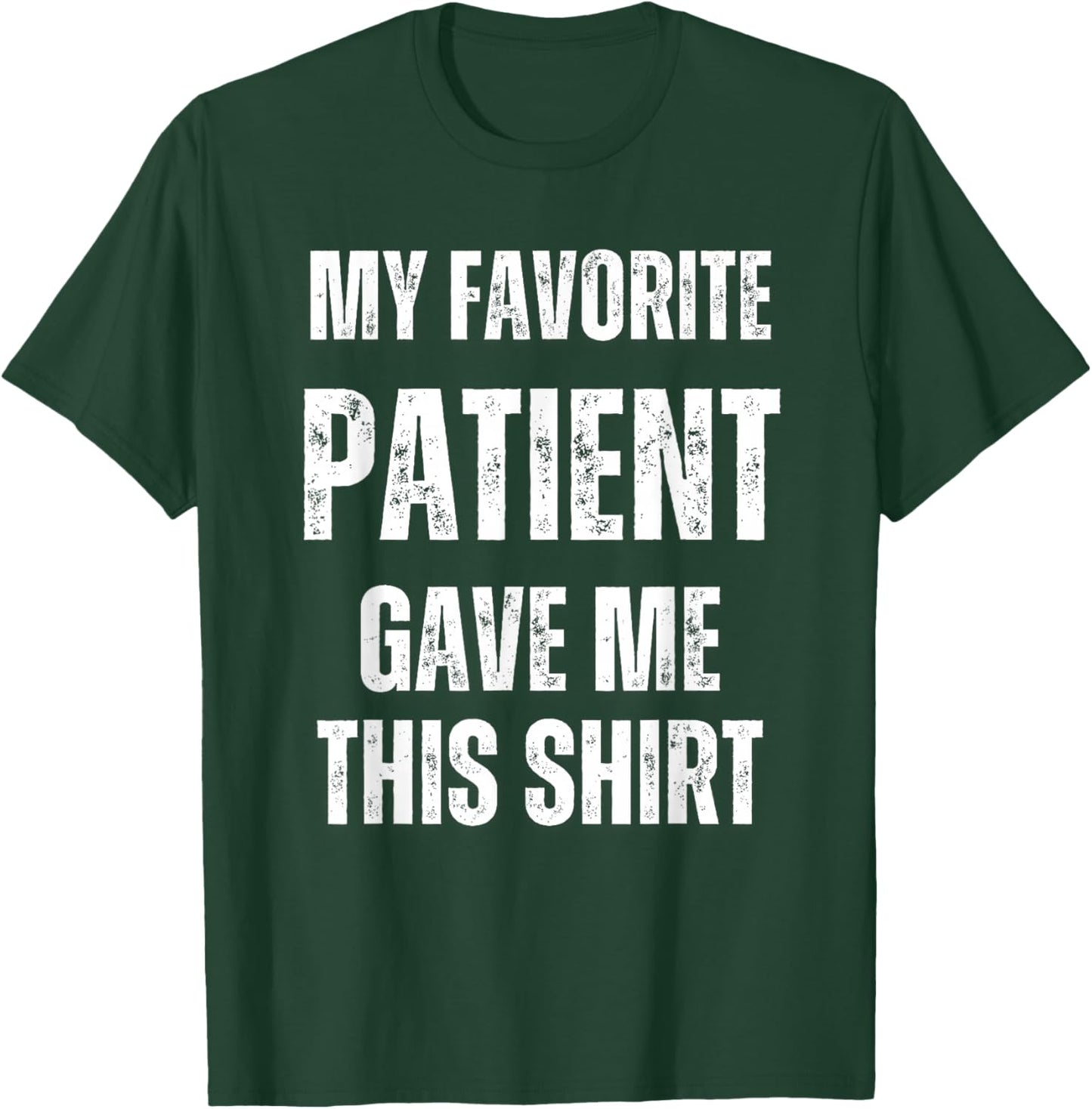 My Favorite Patient Gave Me This Funny Hospital Nurse Doctor T-Shirt - T-Shirt | Forest