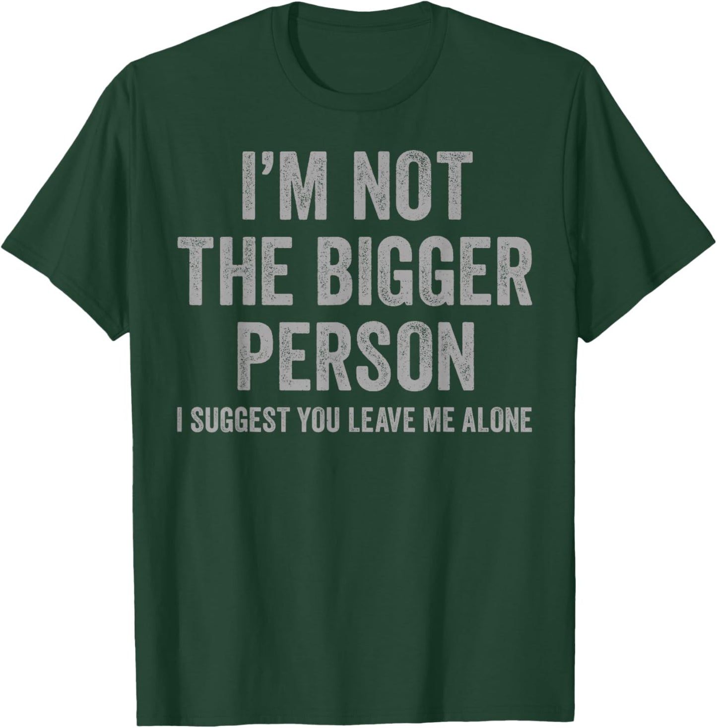 I'm Not The Bigger Person I Suggest You Leave Me Alone Funny T-Shirt - T-Shirt | Forest