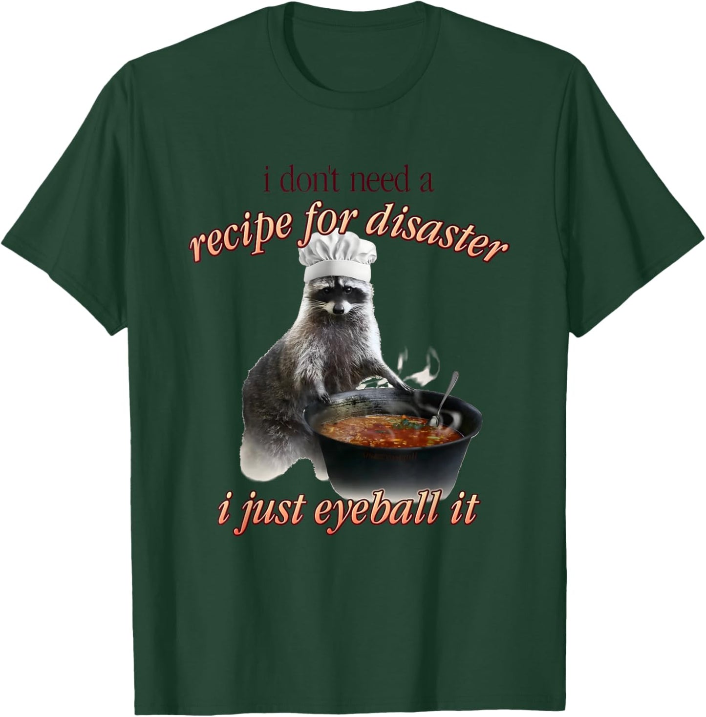 I Don't Need A Recipe for Disaster I Just Eyeball It T-Shirt - T-Shirt | Forest