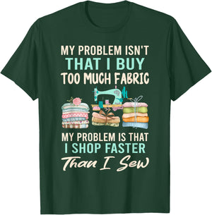 My Problem Isn't That I Buy Too Much Fabric Sewing Quilting T-Shirt - T-Shirt | Forest