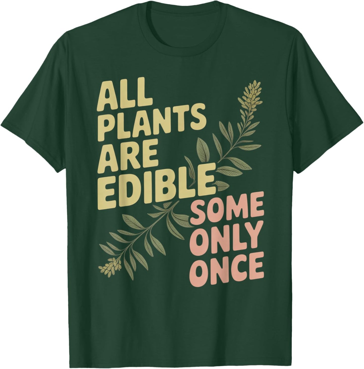 All Plants are Edible. Some Only Once T-Shirt - T-Shirt | Forest