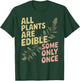 All Plants are Edible. Some Only Once T-Shirt - T-Shirt | Forest