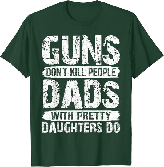 Guns Don't Kill People Dads with Pretty Daughters Do Humor T-Shirt - T-Shirt | Forest