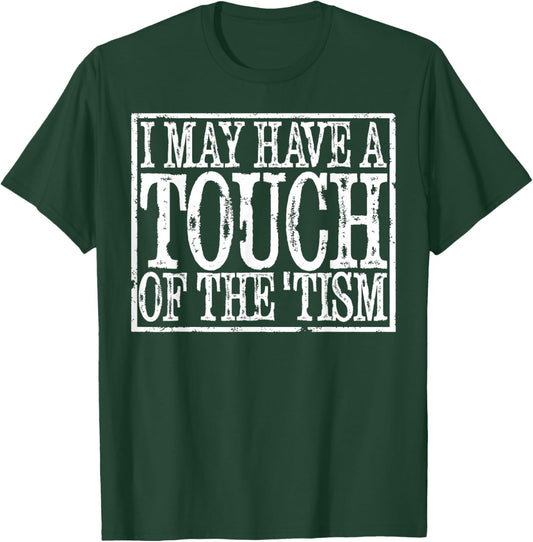 I May Have A Touch Of The Tism T-Shirt - T-Shirt | Forest